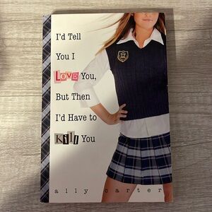 I’D TELL YOU I LOVE YOU, BUT THEN I’D HAVE TO KILL YOU BY ALLY CARTER